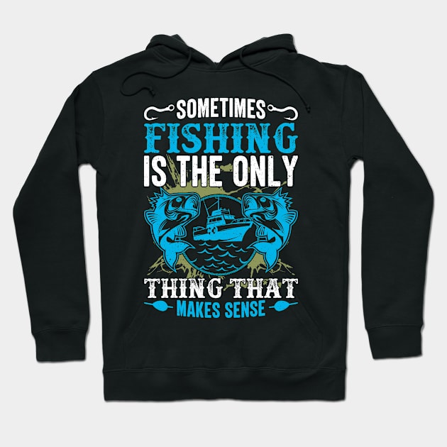 Sometimes fishing is the only thing that makes sense Hoodie by Lever K mauldin